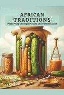 African Traditions: Preserving through Pickles and Fermentation