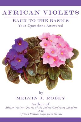 African Violets Back to the Basics: Your Questions Answered - Robey, Melvin J