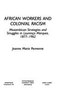 African Workers & Colonial Racism: Mozambican Strategies & Struggles in Lourenco Marques, 1877-1962