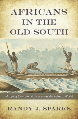 Africans in the Old South: Mapping Exceptional Lives Across the Atlantic World - Sparks, Randy J
