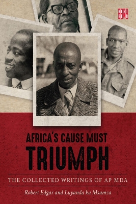 Africa's cause must triumph: The collected writings of A.P. Mda - Edgar, Robert, and ka Msumza, Luyanda