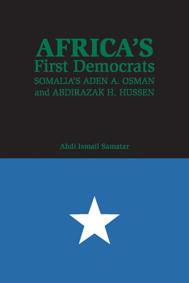 Africa's First Democrats: Somalia's Aden A. Osman and Abdirazak H. Hussen - Samatar, Abdi Ismail