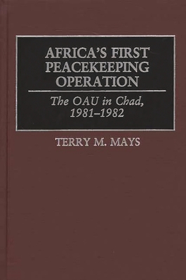 Africa's First Peacekeeping Operation: The OAU in Chad, 1981-1982 - Mays, Terry