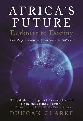 Africa's Future: How the past is shaping Africa's economic evolution - Clarke, Duncan