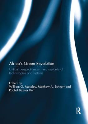 Africa's Green Revolution: Critical Perspectives on New Agricultural Technologies and Systems - Moseley, William G. (Editor), and Schnurr, Matthew A. (Editor), and Bezner-Kerr, Rachel (Editor)