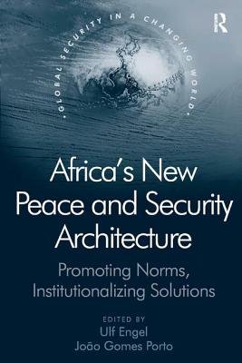 Africa's New Peace and Security Architecture: Promoting Norms, Institutionalizing Solutions - Porto, J. Gomes, and Engel, Ulf (Editor)