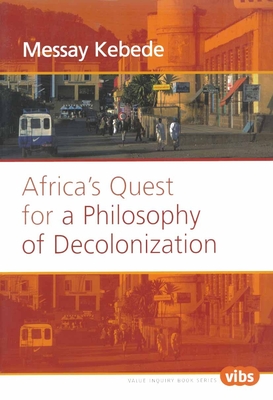 Africa's Quest for a Philosophy of Decolonization - Kebede, Messay