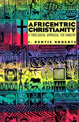 Africentric Christianity: A Theological Appraisal for Ministry - Roberts, J Deotis