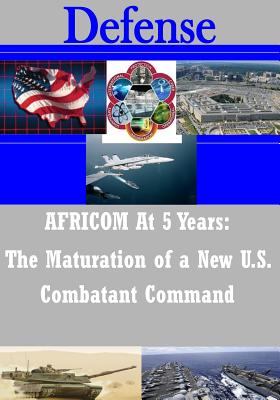 AFRICOM At 5 Years: The Maturation of a New U.S. Combatant Command - U S Department of Defense