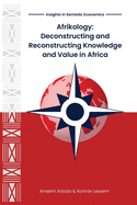 Afrikology: Deconstructing and Reconstructing Knowledge and Value in Africa