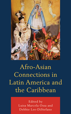 Afro-Asian Connections in Latin America and the Caribbean - Ossa, Luisa Marcela (Editor), and Lee-DiStefano, Debbie (Editor), and Abreu-Torres, Dania (Contributions by)