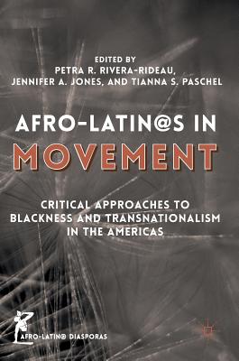 Afro-Latin@s in Movement: Critical Approaches to Blackness and Transnationalism in the Americas - Rivera-Rideau, Petra R (Editor), and Jones, Jennifer A (Editor), and Paschel, Tianna S (Editor)