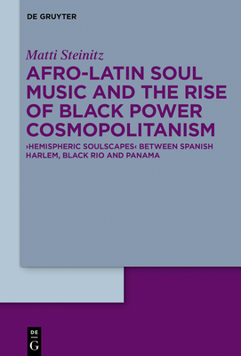 Afro-Latin Soul Music and the Rise of Black Power Cosmopolitanism: >Hemispheric Soulscapes - Steinitz, Matti