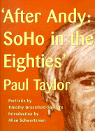 After Andy: Soho in the Eighties - Taylor, Paul D, and Greenfield-Sanders, Timothy (Photographer), and Schwartzman, Allan (Introduction by)