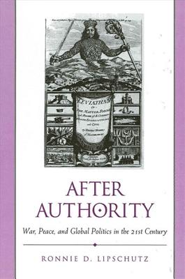 After Authority: War, Peace, and Global Politics in the 21st Century - Lipschutz, Ronnie D, Professor