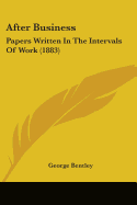 After Business: Papers Written In The Intervals Of Work (1883)