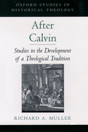 After Calvin: Studies in the Development of a Theological Tradition