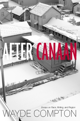 After Canaan: Essays on Race, Writing, and Region - Compton, Wayde