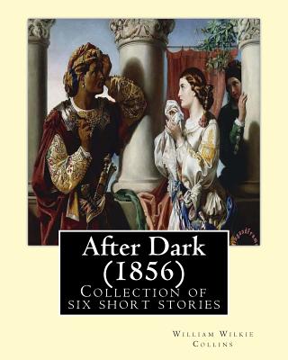 After Dark (1856). By: William Wilkie Collins: Collection of six short stories - Collins, William Wilkie