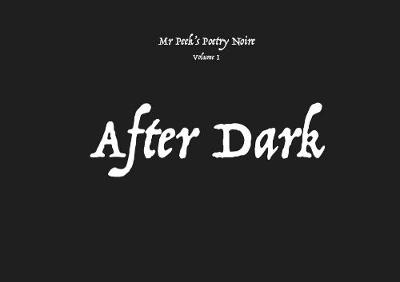 After Dark: Mr Peek's Poetry Noire Volume 1 - Peek, Tony