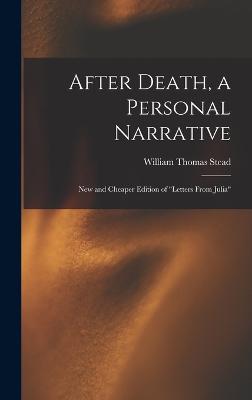 After Death, a Personal Narrative: New and Cheaper Edition of "Letters From Julia" - Stead, William Thomas