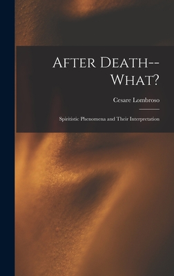 After Death--What?: Spiritistic Phenomena and Their Interpretation - Lombroso, Cesare