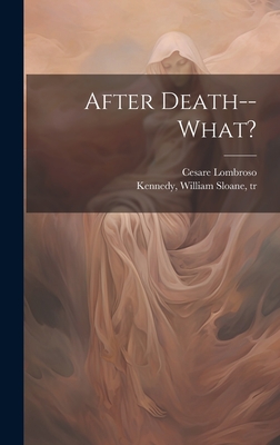 After Death--What? - Lombroso, Cesare 1835-1909, and Kennedy, William Sloane 1850-1929 (Creator)