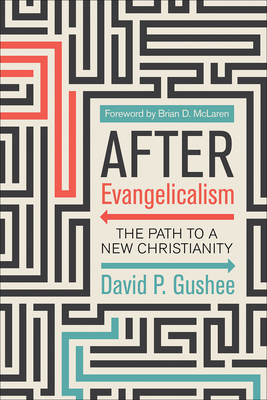 After Evangelicalism: The Path to a New Christianity - Gushee, David P