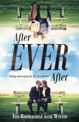 After Ever After: Finding and Keeping the Love of a Lifetime - Boomershine, Tom, and Winter