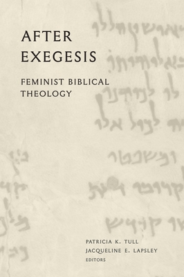 After Exegesis: Feminist Biblical Theology - Tull, Patricia K (Editor), and Lapsley, Jacqueline E (Editor)