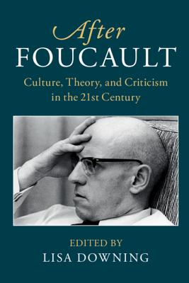 After Foucault: Culture, Theory, and Criticism in the 21st Century - Downing, Lisa (Editor)