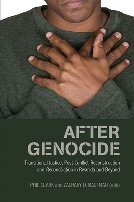 After Genocide: Transitional Justice, Post-Conflict Reconstruction and Reconciliation in Rwanda and Beyond - Clark, Philip (Editor), and Kaufman, Zachary (Editor)
