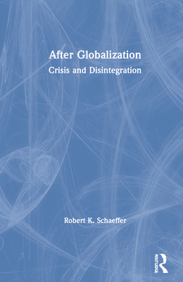 After Globalization: Crisis and Disintegration - Schaeffer, Robert K.