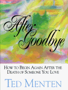 After Goodbye: How to Begin Again After the Death of Someone You Love - Menton, Ted