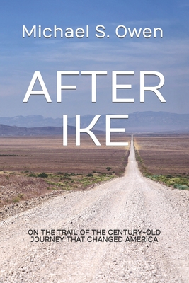 After Ike: On the Trail of the Century-old Journey That Changed America - Owen, Michael S