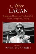 After Lacan: Literature, Theory and Psychoanalysis in the Twenty-First Century
