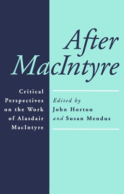 After MacIntyre: Critical Perspectives on the Work of Alisdair MacIntyre - Mendus, Susan, Professor (Editor), and Horton, John (Editor)