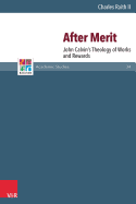 After Merit: John Calvin's Theology of Works and Rewards