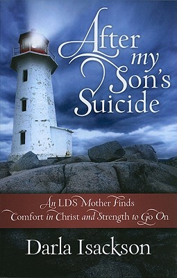 After My Son's Suicide: An LDS Mother Finds Comfort in Christ and Strength to Go on - Isackson, Darla