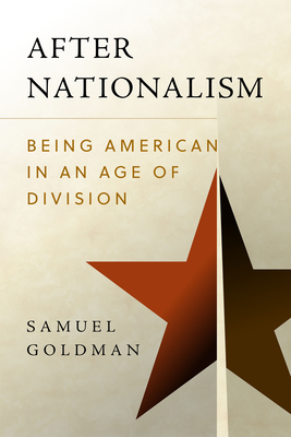 After Nationalism: Being American in an Age of Division - Goldman, Samuel