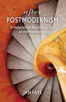 After Postmodernism: A Naturalistic Reconstruction of the Humanities - Faye, Jan, Dr.