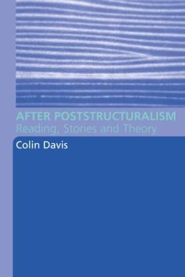After Poststructuralism: Reading, Stories, Theory - Davis, Colin