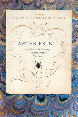 After Print: Eighteenth-Century Manuscript Cultures - King, Rachael Scarborough (Editor)