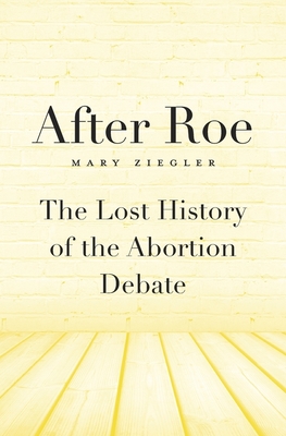 After Roe: The Lost History of the Abortion Debate - Ziegler, Mary