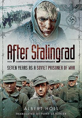 After Stalingrad: Seven Years as a Soviet Prisoner of War - Holl, Adelbert, and Le Tissier, Tony (Translated by)