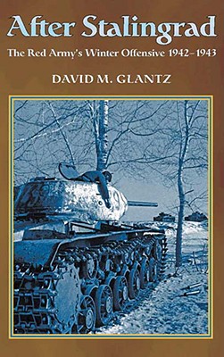 After Stalingrad: The Red Army's Winter Offensive, 1942-1943 - Glantz, David M