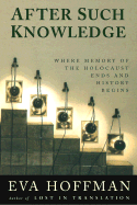 After Such Knowledge: Memory, History, and the Legacy of the Holocaust