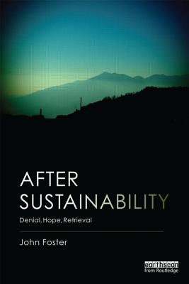 After Sustainability: Denial, Hope, Retrieval - Foster, John