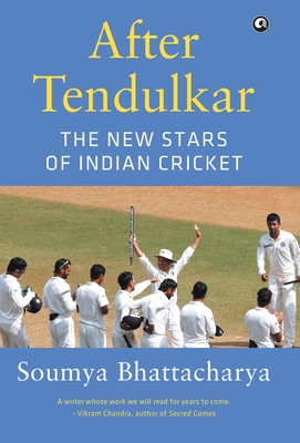 After Tendulkar: The New Stars of Indian Cricket - Bhattacharya, Soumya