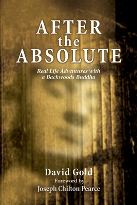 After the Absolute: Real Life Adventures With A Backwoods Buddha - Gold, David